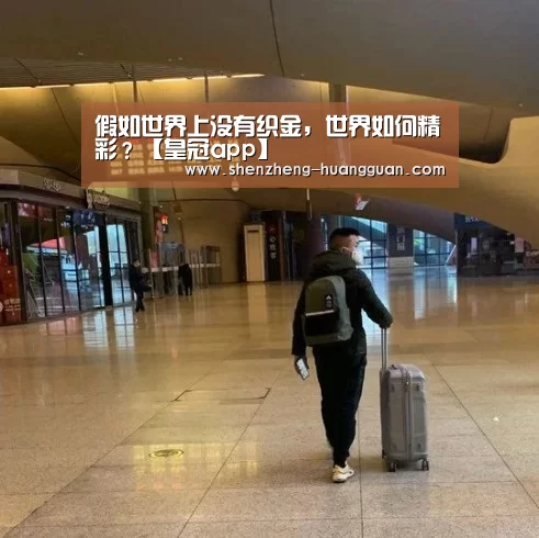 假如世界上没有织金,世界如何精彩?【皇冠app】(图2) 皇冠体育
